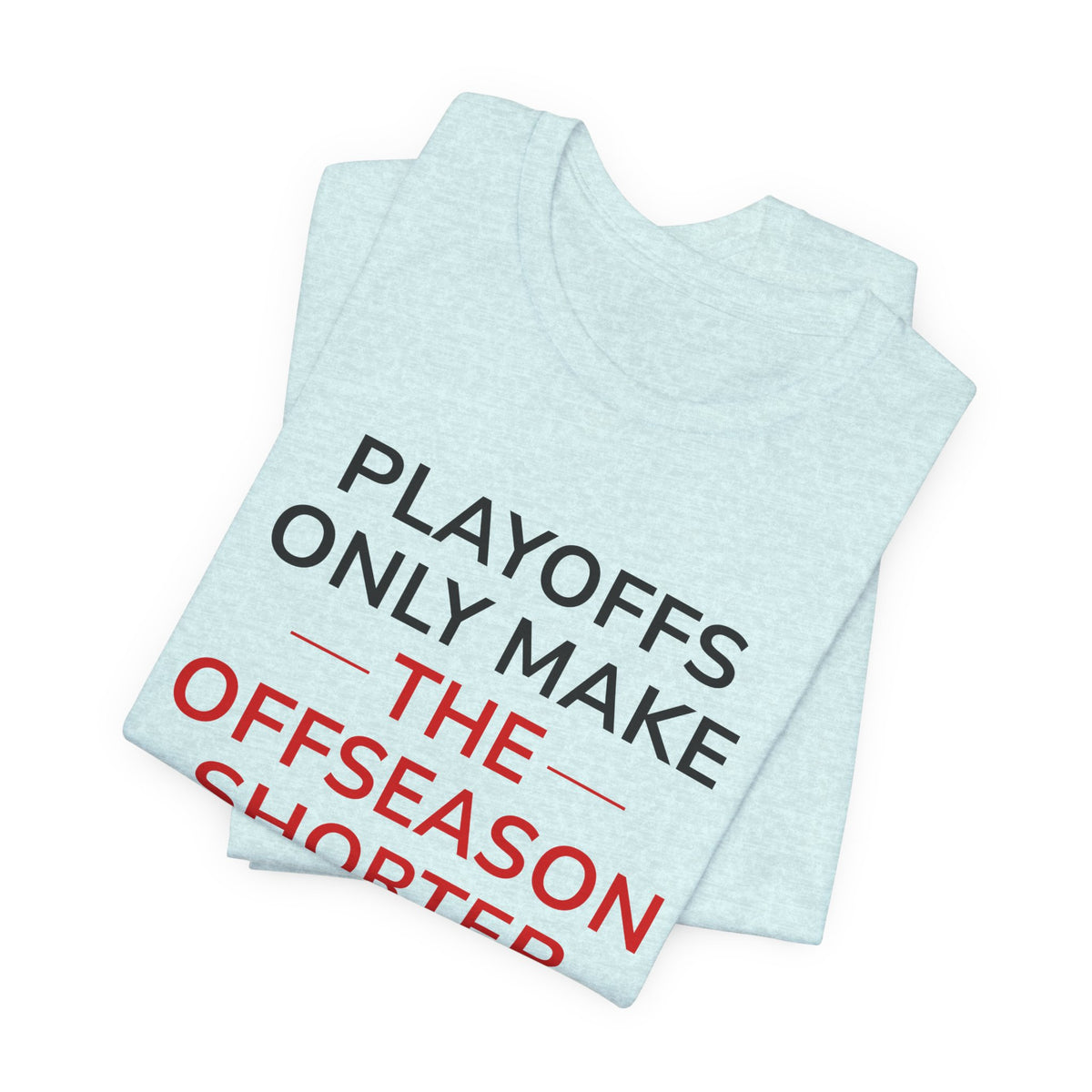 Black/Red Playoffs Only Make The Offseason Shorter T-Shirt — Sports Fan Tee