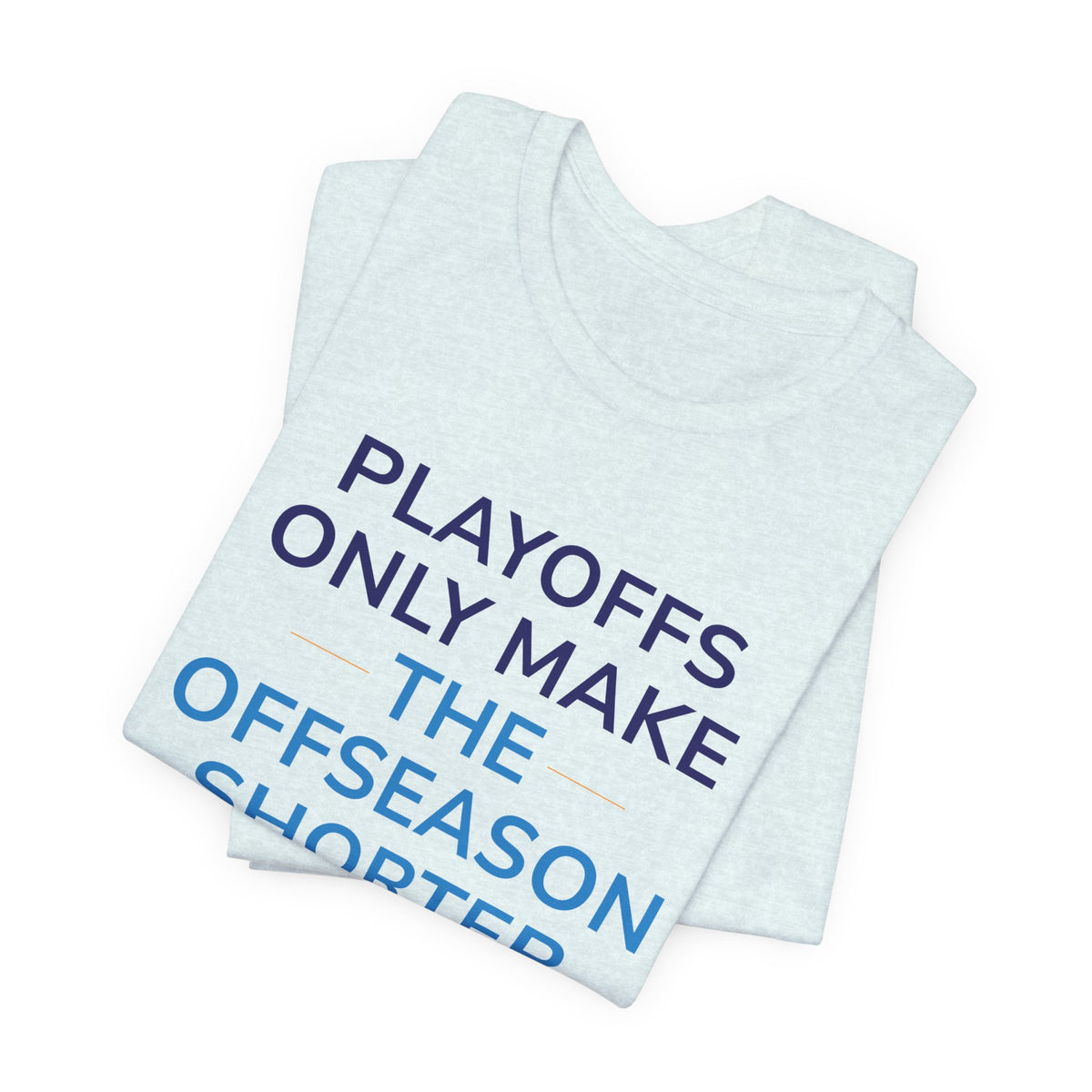 Playoffs Only Make The Offseason Shorter Tee — Sports Fan Shirt