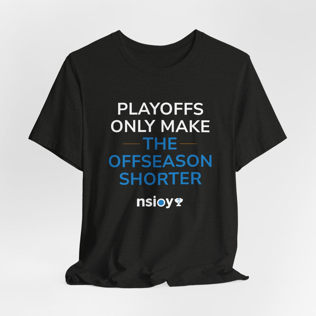 Playoffs Only Make The Offseason Shorter Tee — Sports Fan Shirt