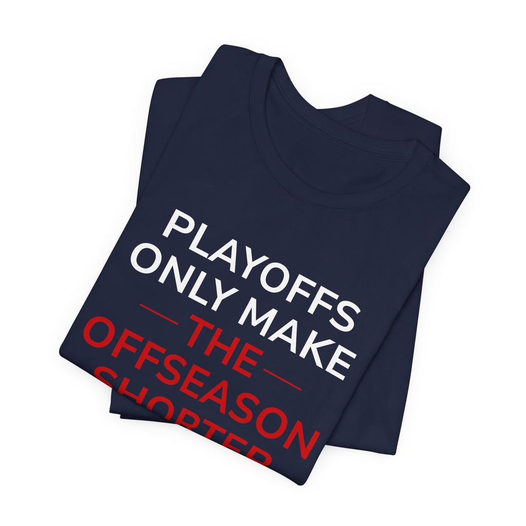 Navy/Red Playoffs Only Make The Offseason Shorter Tee — Sports Fan Graphic T-Shirt