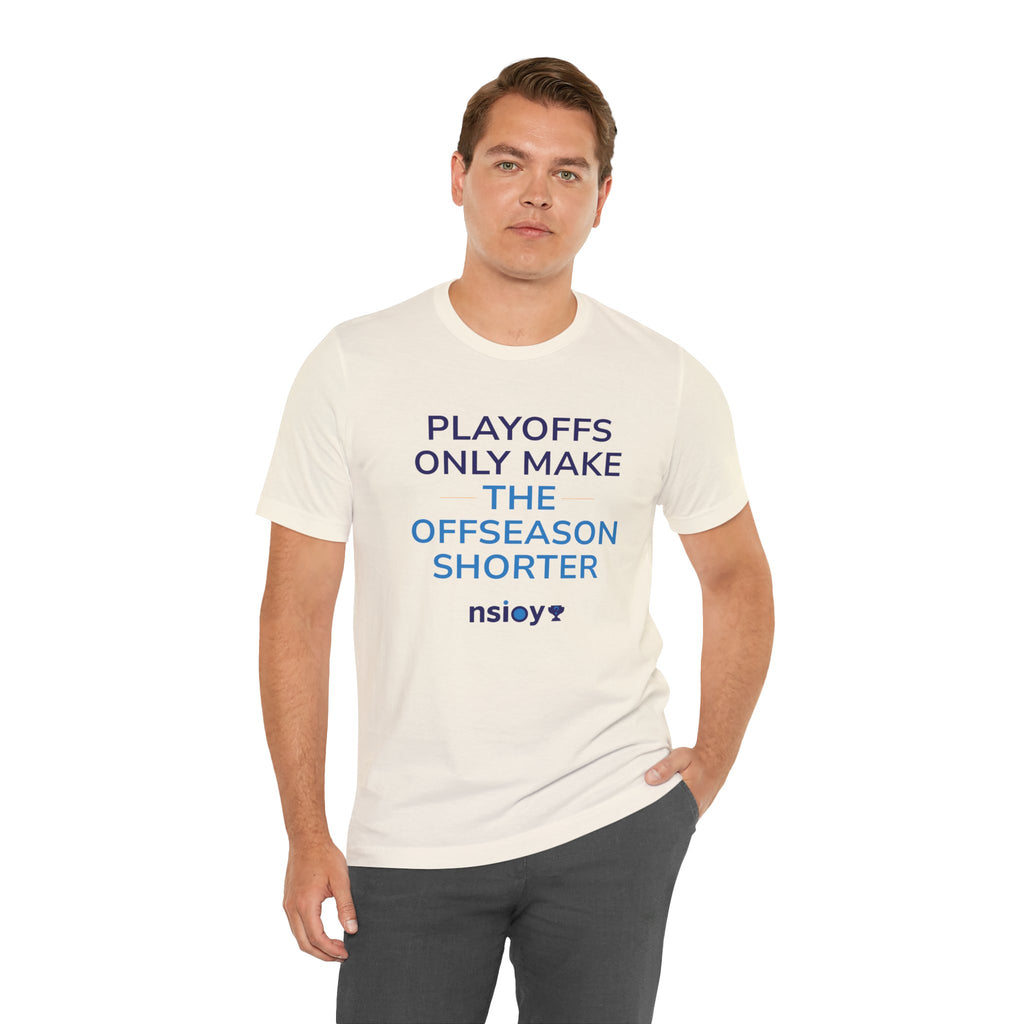 Playoffs Only Make The Offseason Shorter Tee — Sports Fan Shirt