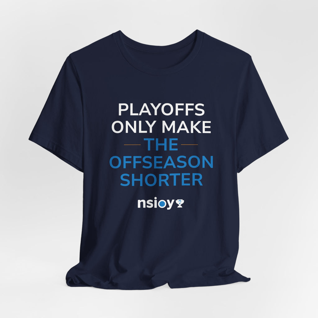 Playoffs Only Make The Offseason Shorter Tee — Sports Fan Shirt