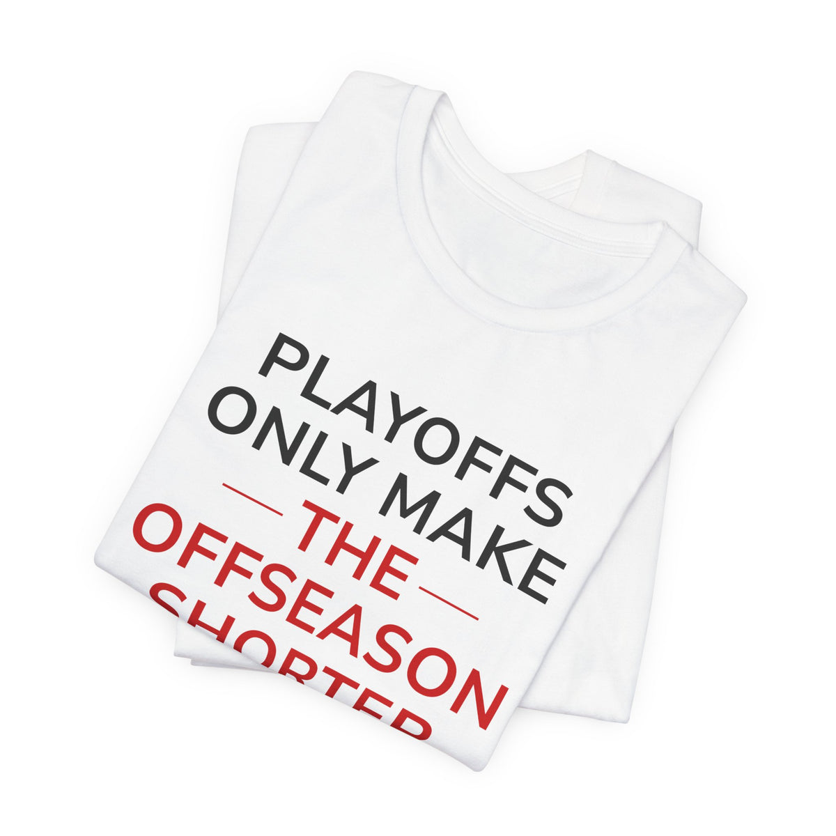 Black/Red Playoffs Only Make The Offseason Shorter T-Shirt — Sports Fan Tee