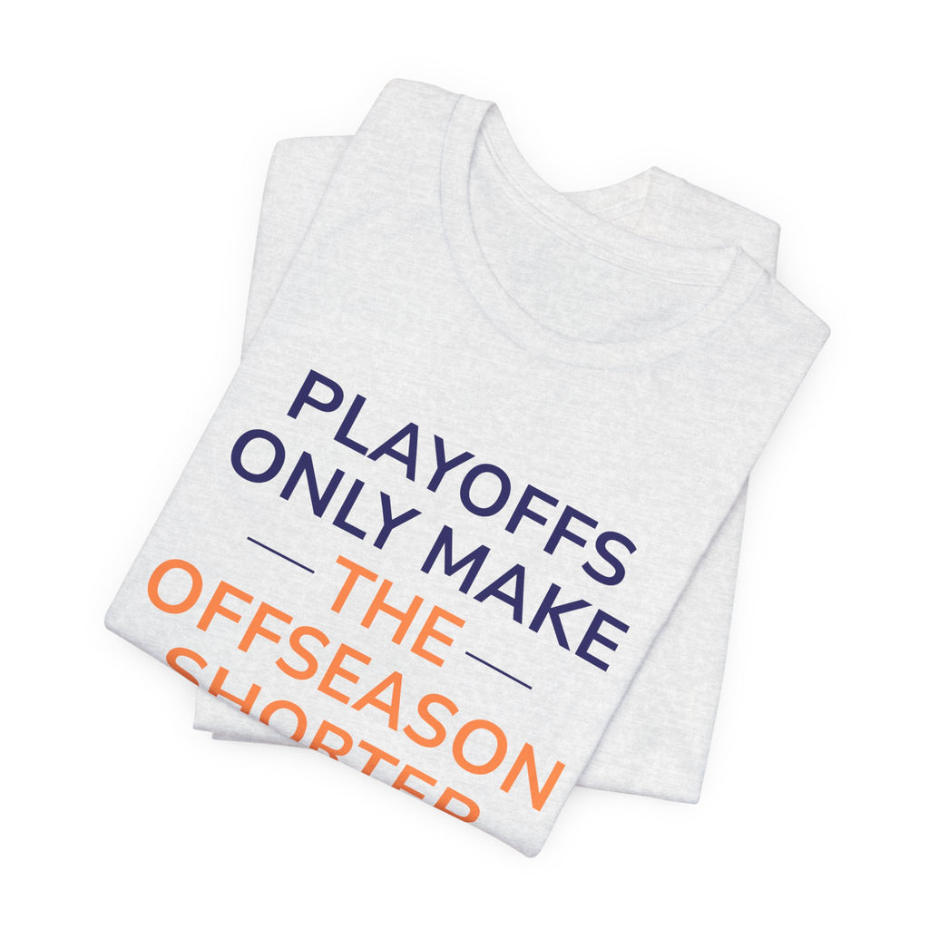 Navy/Orange Playoffs Only Make The Offseason Shorter T-Shirt — Sports Fan Tee