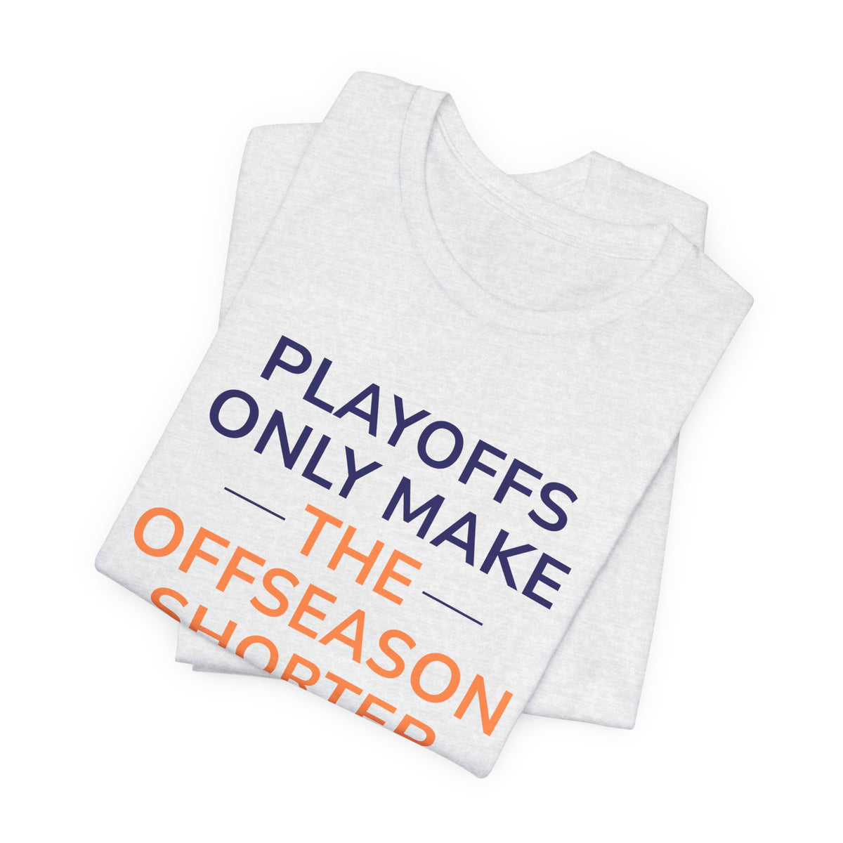 Navy/Orange Playoffs Only Make The Offseason Shorter T-Shirt — Sports Fan Tee