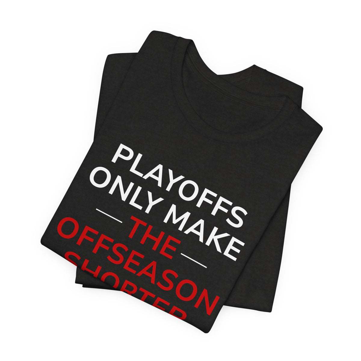 Black/Red Playoffs Only Make The Offseason Shorter T-Shirt — Sports Fan Tee