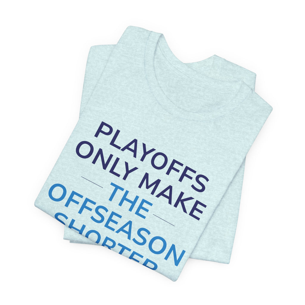 Playoffs Only Make The Offseason Shorter Tee — Sports Fan Shirt