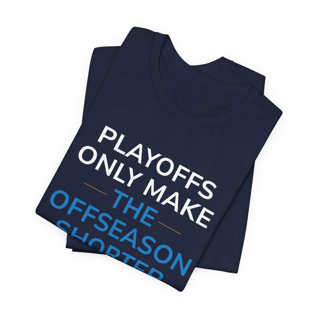 Playoffs Only Make The Offseason Shorter Tee — Sports Fan Shirt