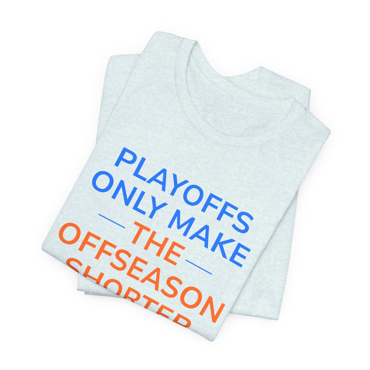 Blue/Orange Playoffs Only Make The Offseason Shorter Tee