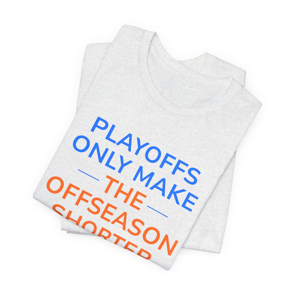 Blue/Orange Playoffs Only Make The Offseason Shorter Tee