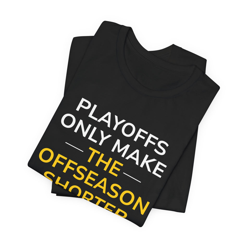 Black/Yellow Playoffs Only Make The Offseason Shorter T-Shirt