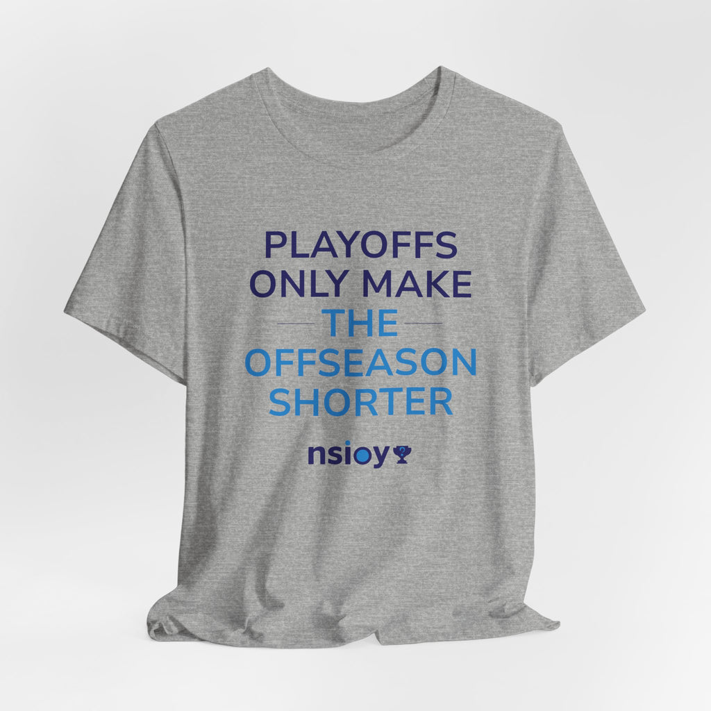 Playoffs Only Make The Offseason Shorter Tee — Sports Fan Shirt