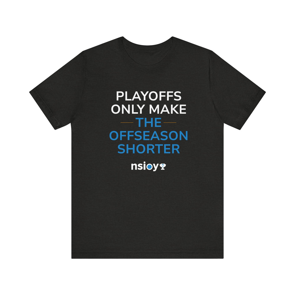 Playoffs Only Make The Offseason Shorter Tee — Sports Fan Shirt