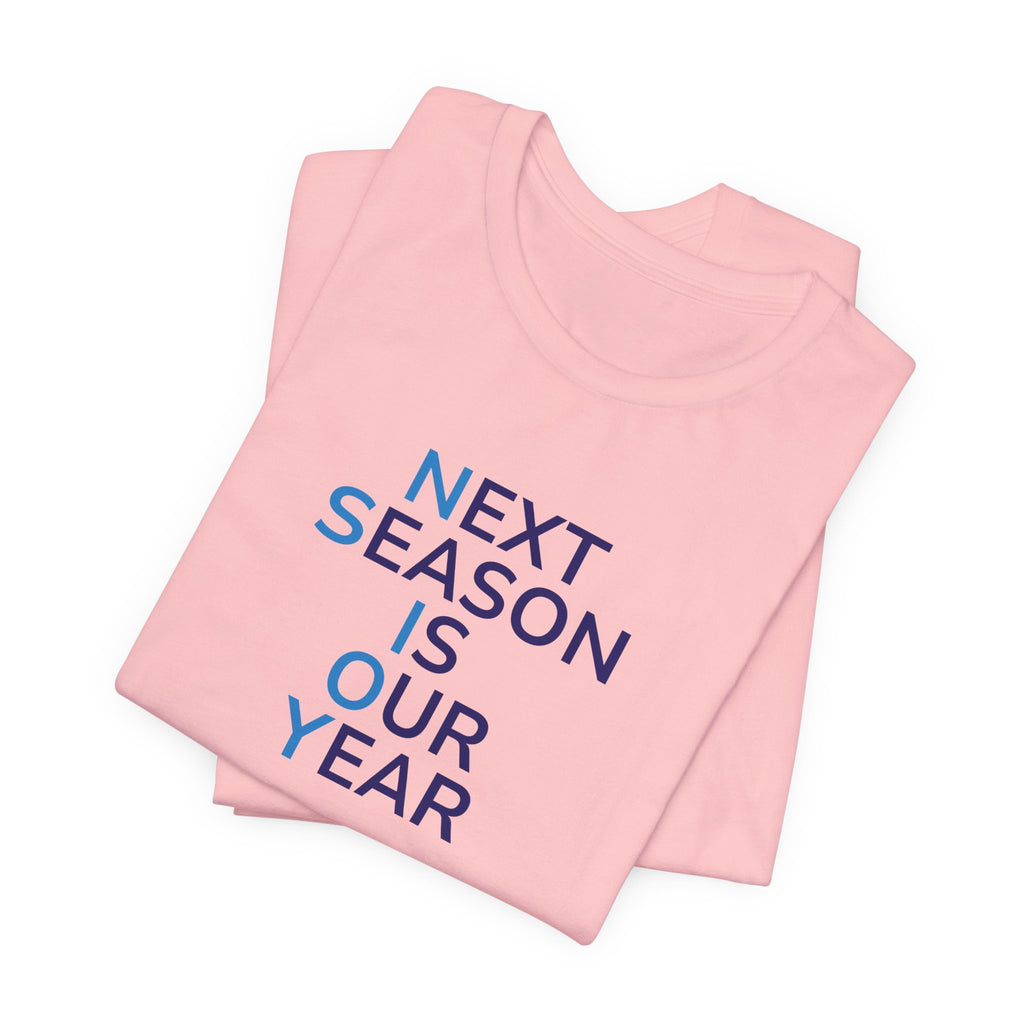 Next Season Is Our Year Tee — Motivational Sports Fan Shirt