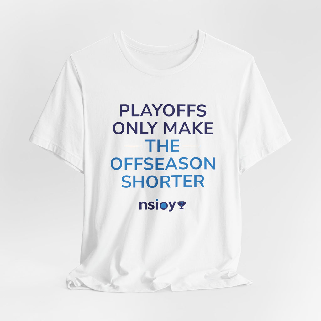 Playoffs Only Make The Offseason Shorter Tee — Sports Fan Shirt
