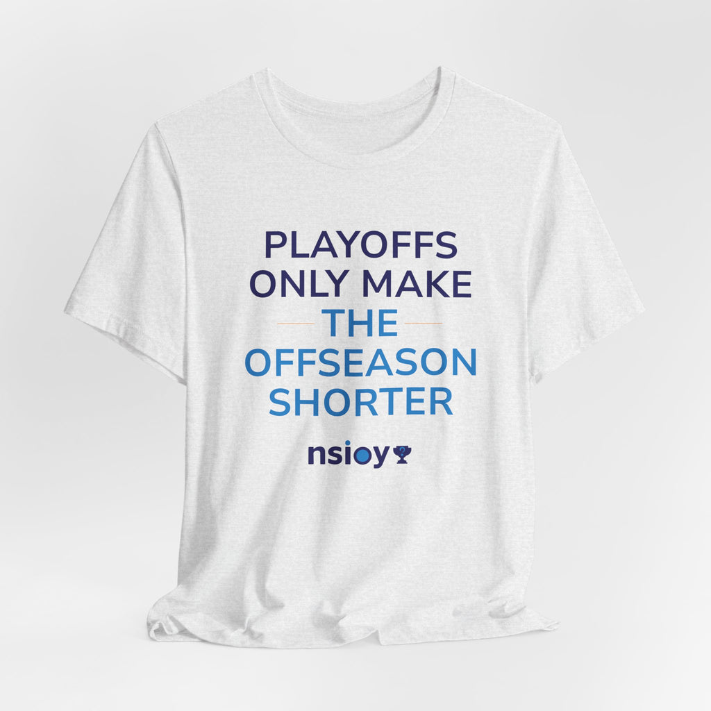 Playoffs Only Make The Offseason Shorter Tee — Sports Fan Shirt