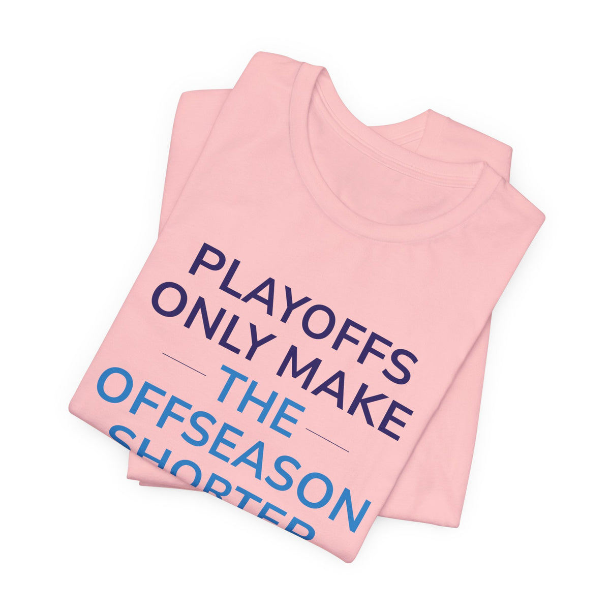 Playoffs Only Make The Offseason Shorter Tee — Sports Fan Shirt