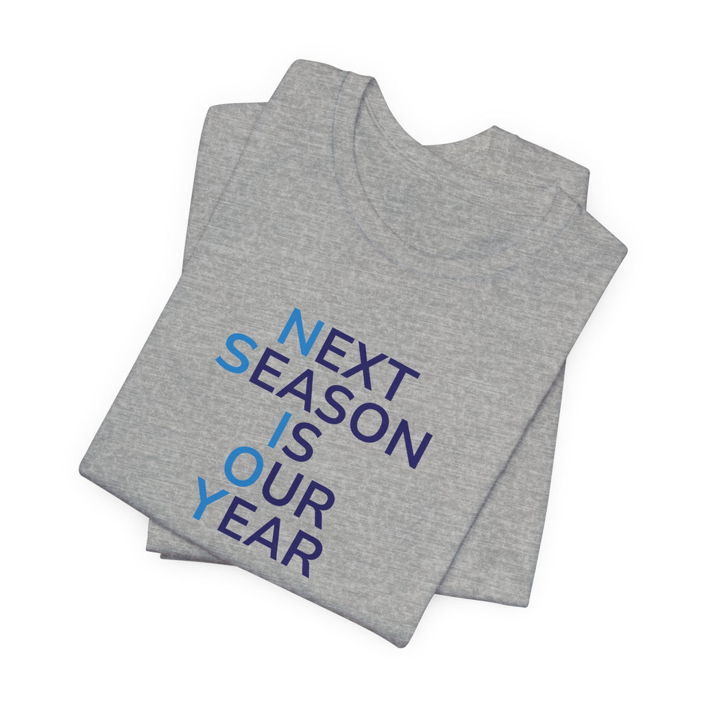 Next Season Is Our Year Tee — Motivational Sports Fan Shirt