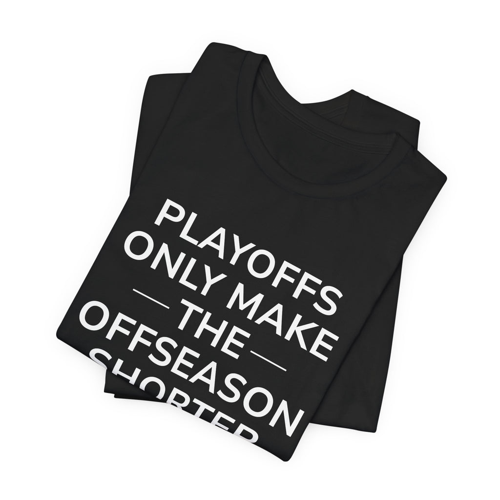 Black/Red Playoffs Only Make The Offseason Shorter T-Shirt — Sports Fan Tee