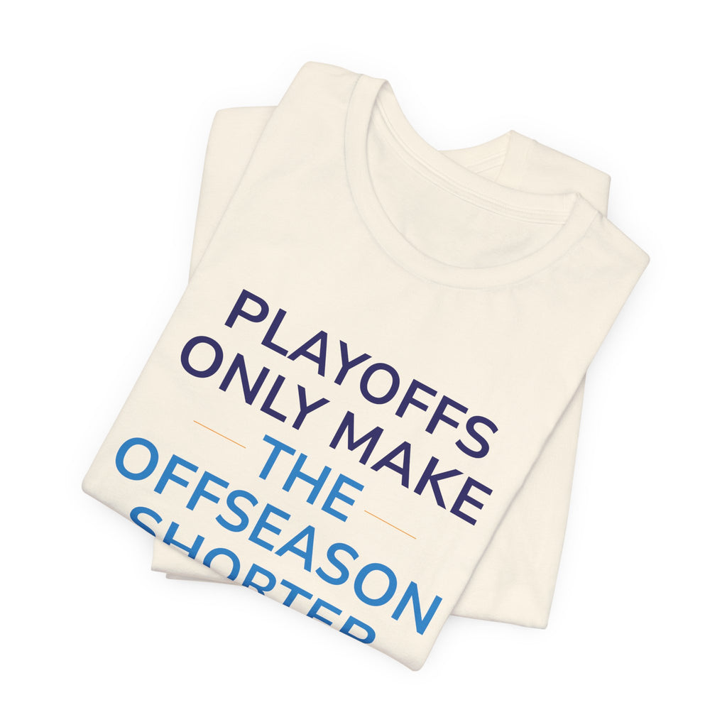 Playoffs Only Make The Offseason Shorter Tee — Sports Fan Shirt