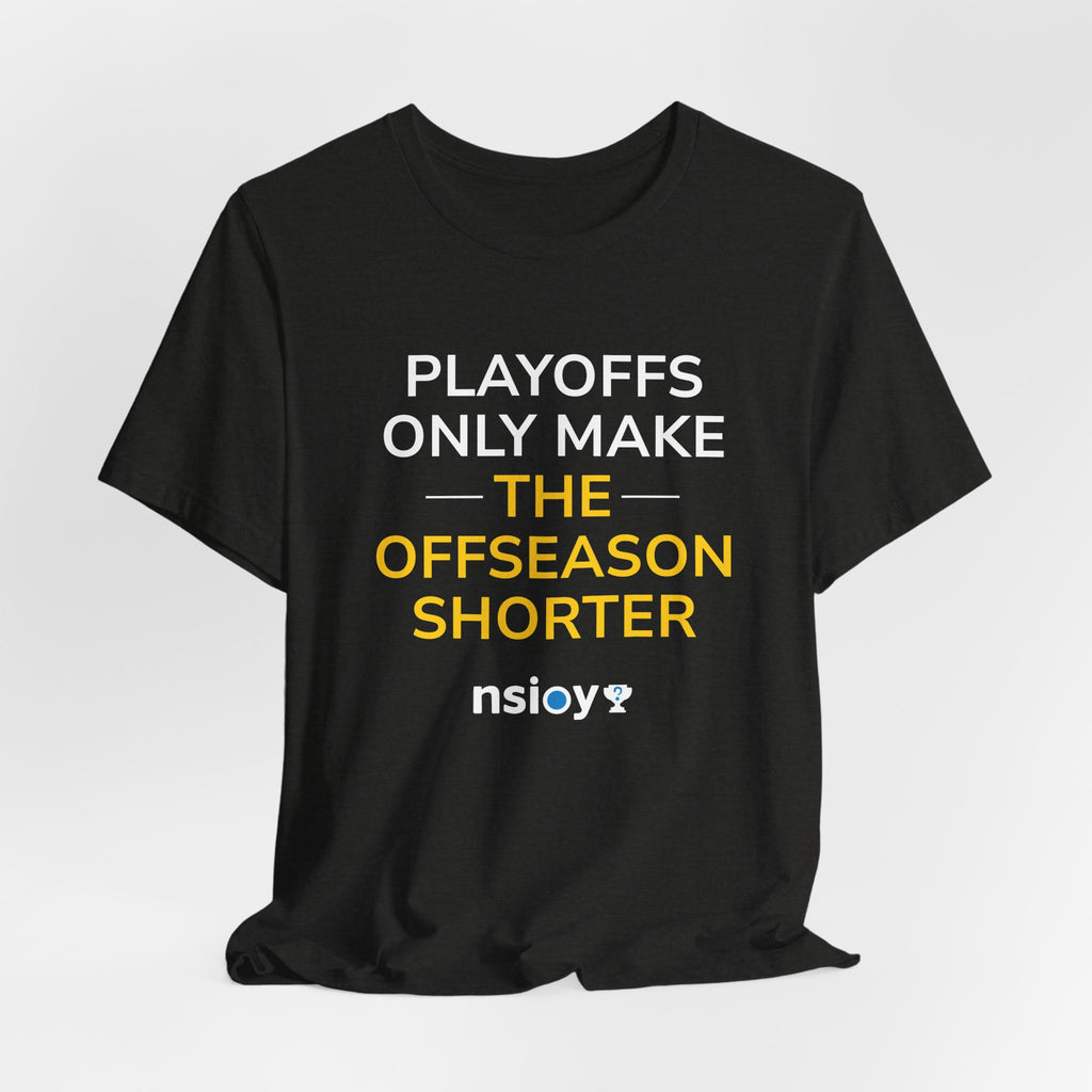 Black/Yellow Playoffs Only Make The Offseason Shorter T-Shirt