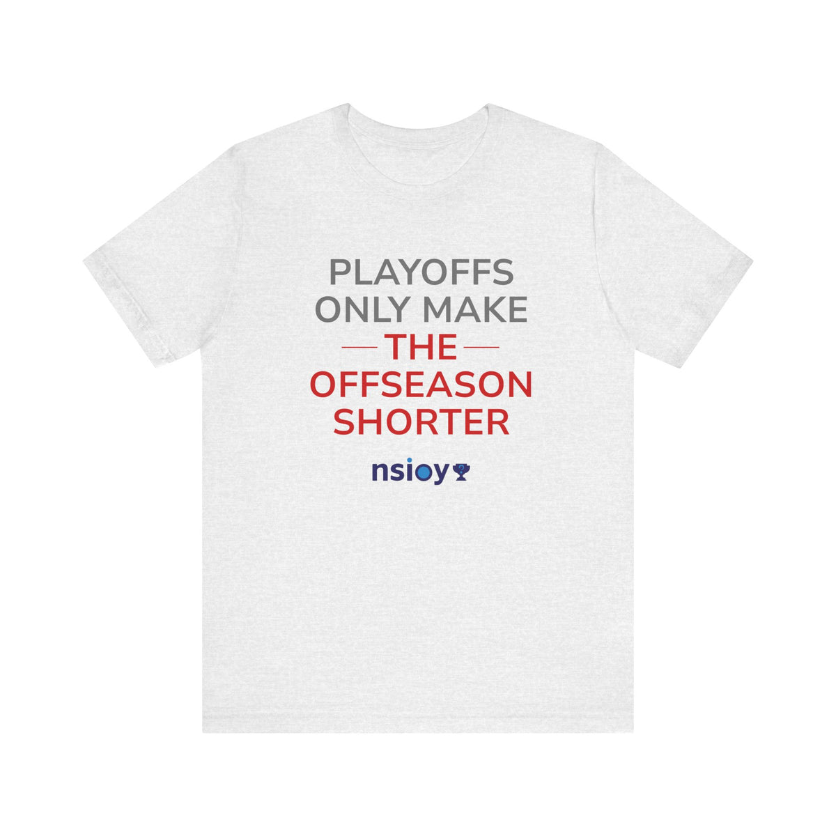 Gray/Red Playoffs Only Make The Offseason Shorter Tee