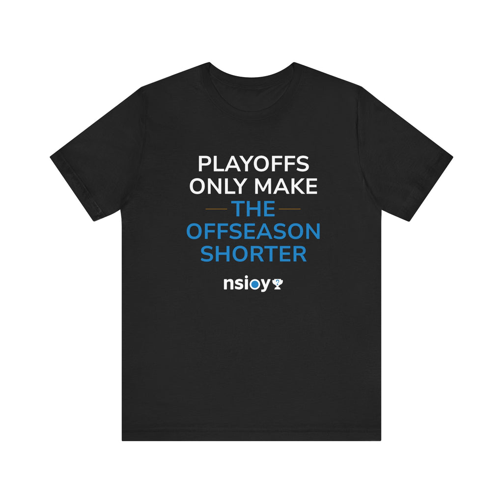 Playoffs Only Make The Offseason Shorter Tee — Sports Fan Shirt