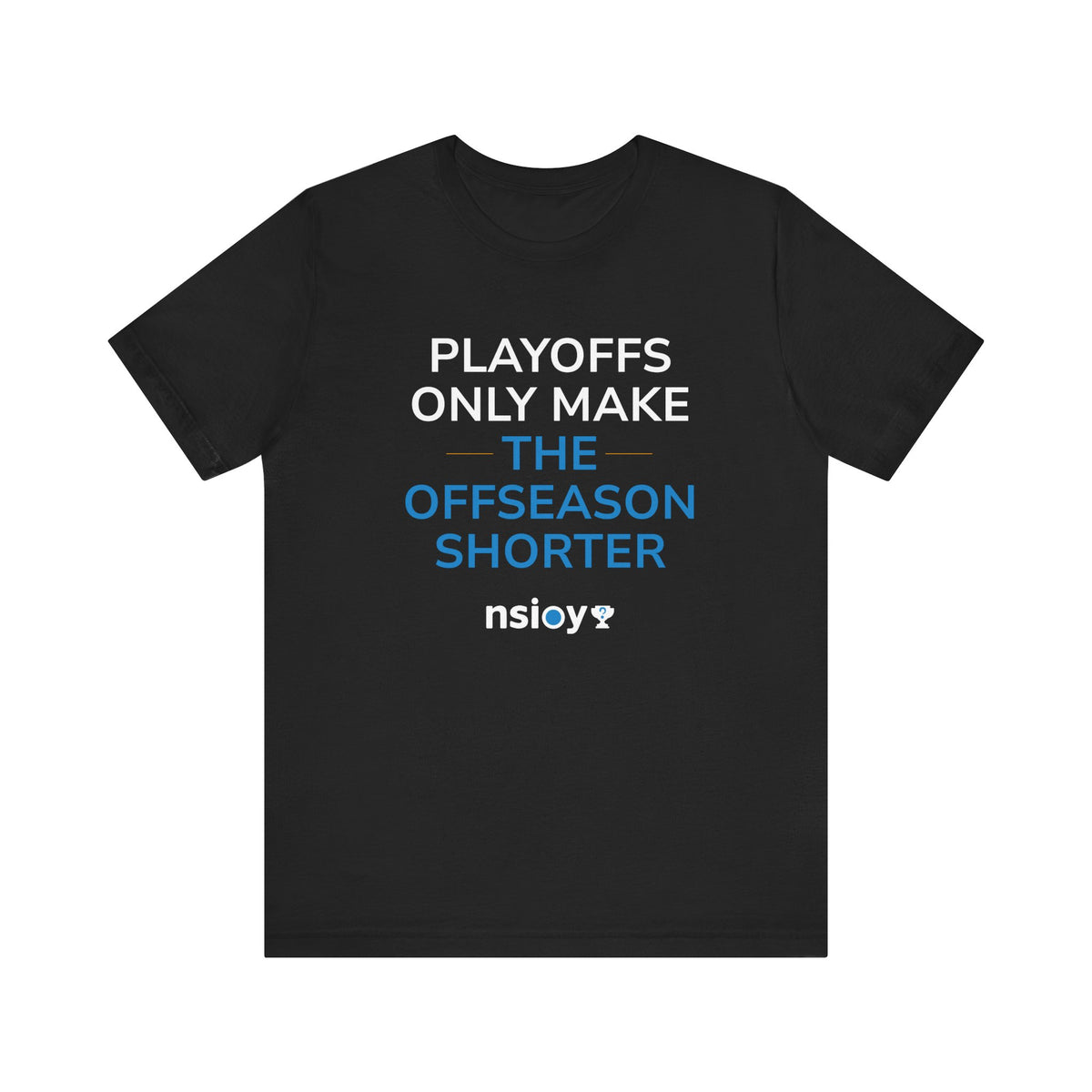 Playoffs Only Make The Offseason Shorter Tee — Sports Fan Shirt