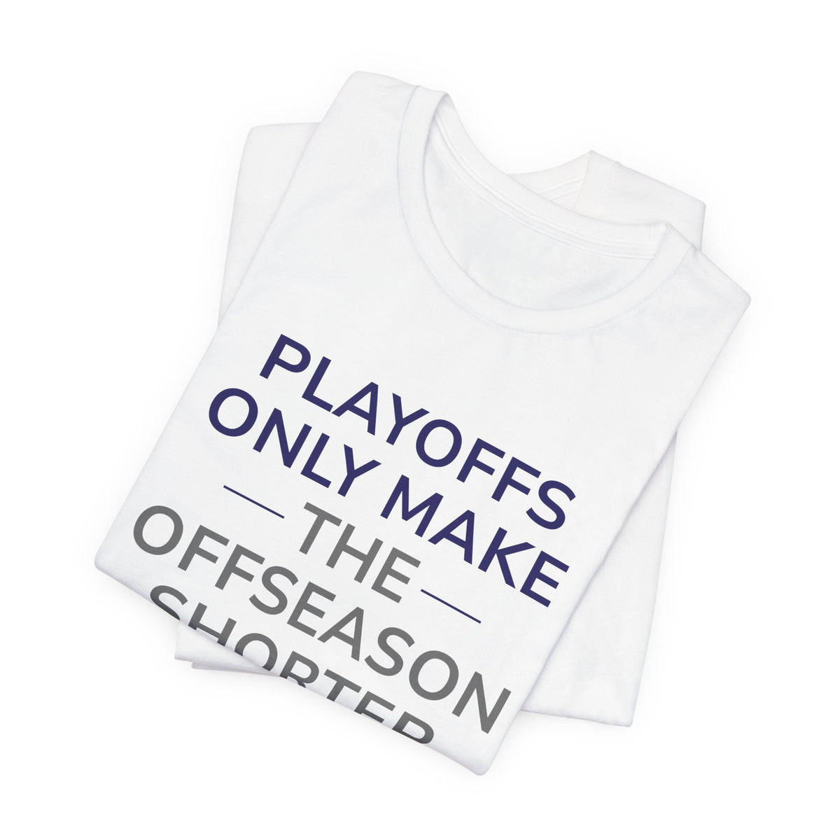 Navy/Gray Playoffs Only Make The Offseason Shorter T-Shirt