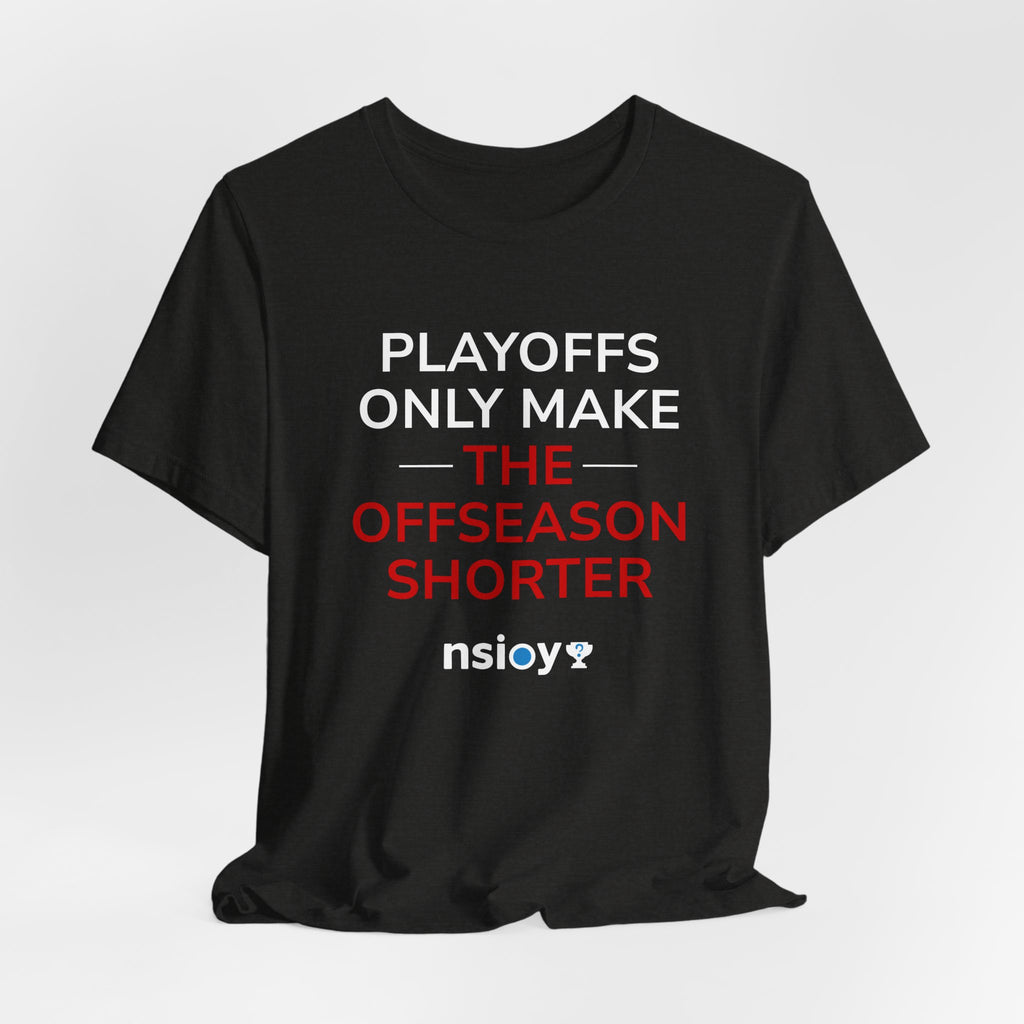 Black/Red Playoffs Only Make The Offseason Shorter T-Shirt — Sports Fan Tee