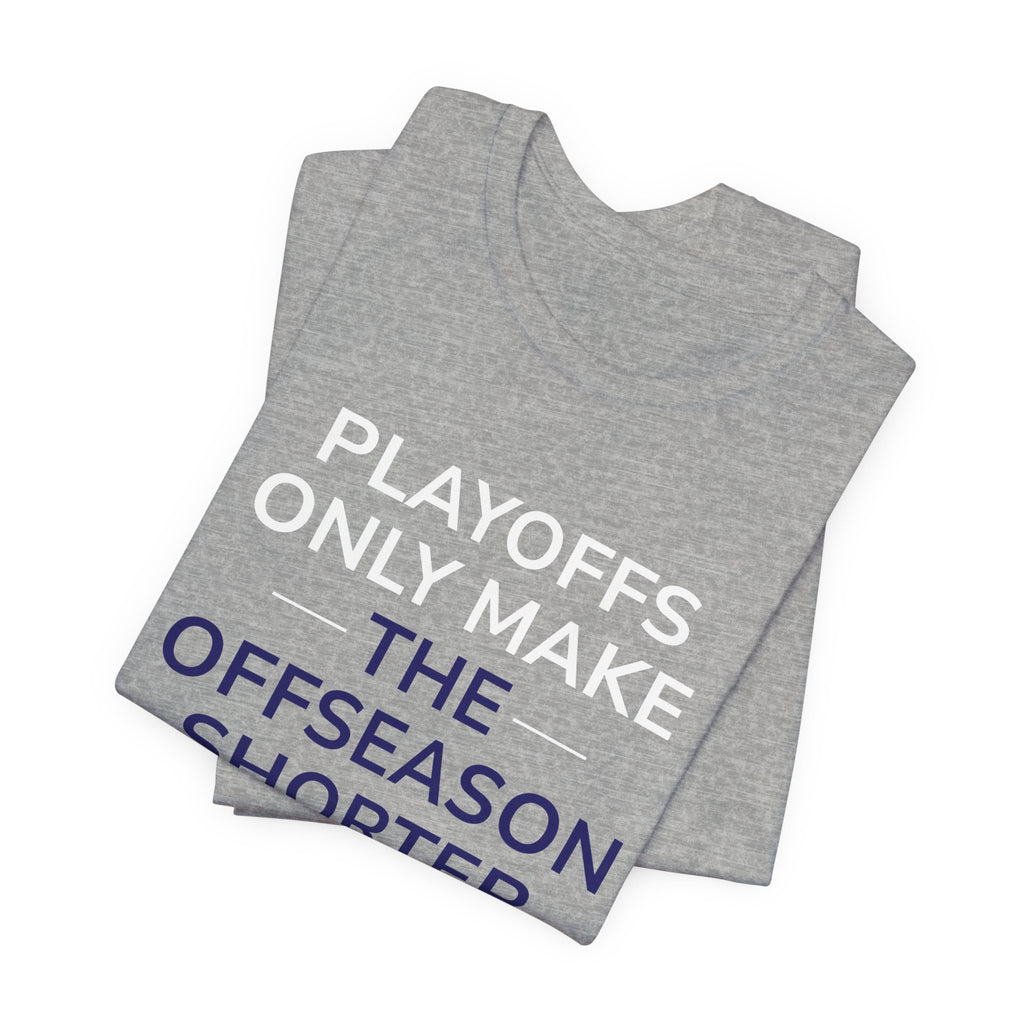 Navy/Gray Playoffs Only Make The Offseason Shorter T-Shirt