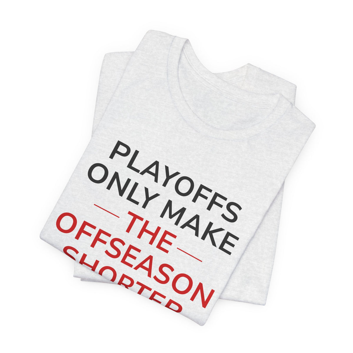 Black/Red Playoffs Only Make The Offseason Shorter T-Shirt — Sports Fan Tee