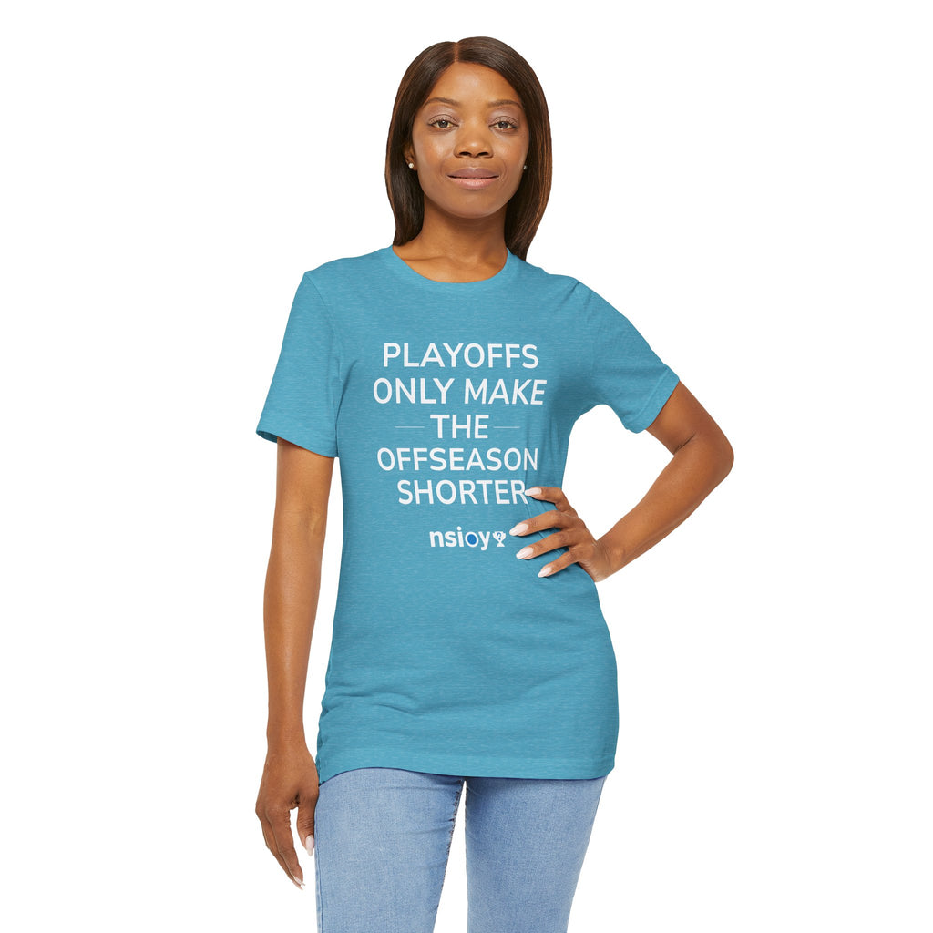 Playoffs Only Make The Offseason Shorter Tee — Sports Fan Shirt