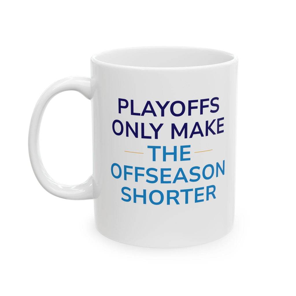 "Playoffs Only Make the Offseason Shorter" Coffee Mug – NSIOY Sports Fan Mug (11 oz / 15 oz)