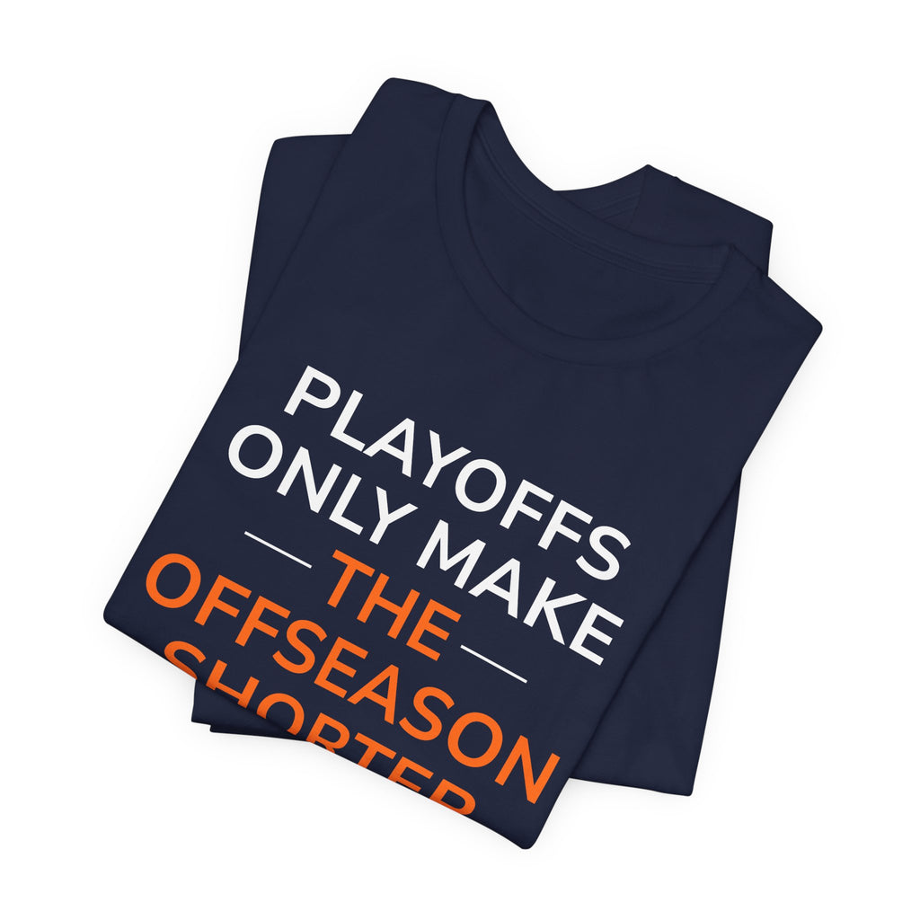 Navy/Orange Playoffs Only Make The Offseason Shorter T-Shirt — Sports Fan Tee