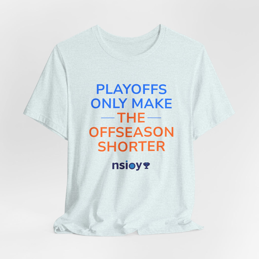 Blue/Orange Playoffs Only Make The Offseason Shorter Tee