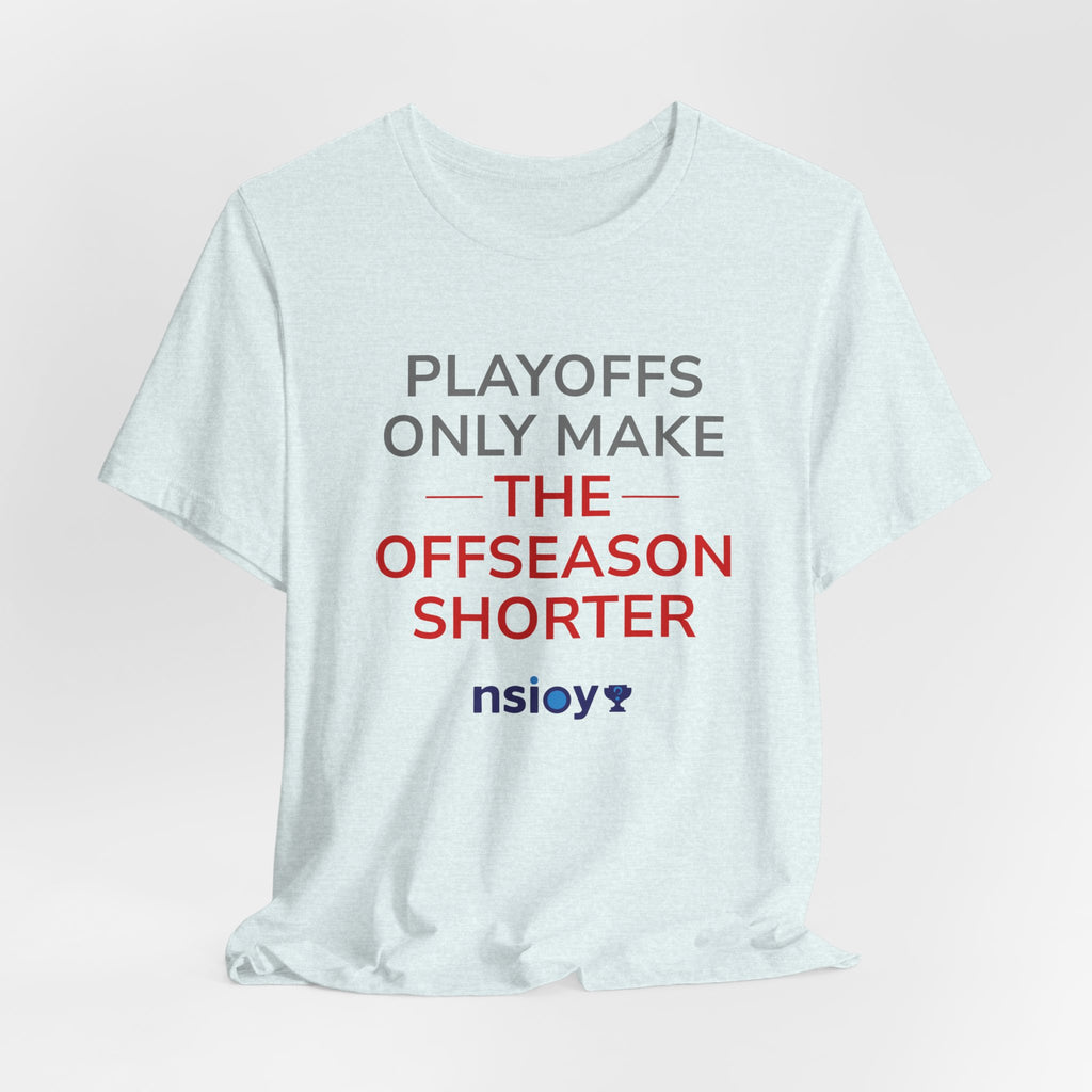 Gray/Red Playoffs Only Make The Offseason Shorter Tee