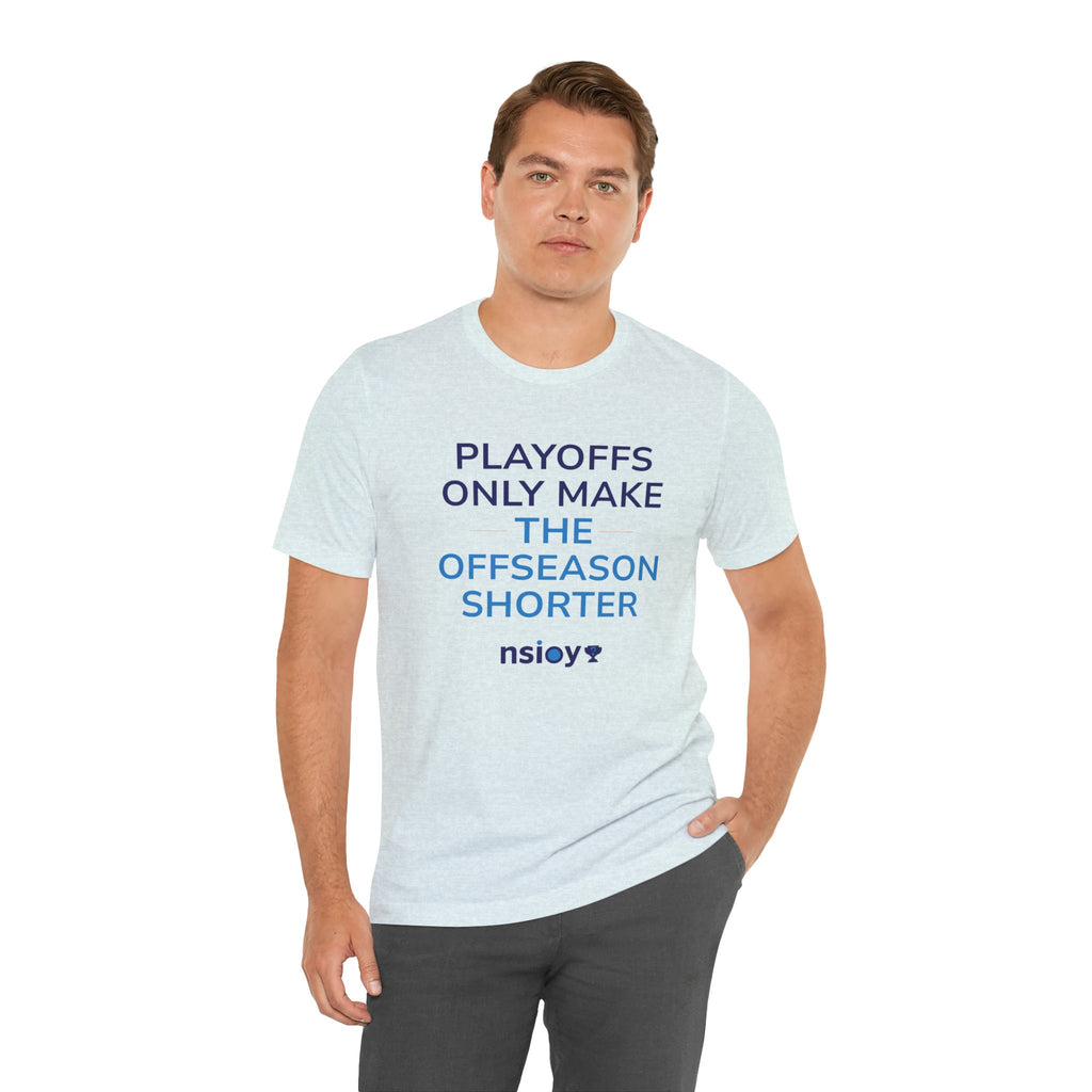 Playoffs Only Make The Offseason Shorter Tee — Sports Fan Shirt