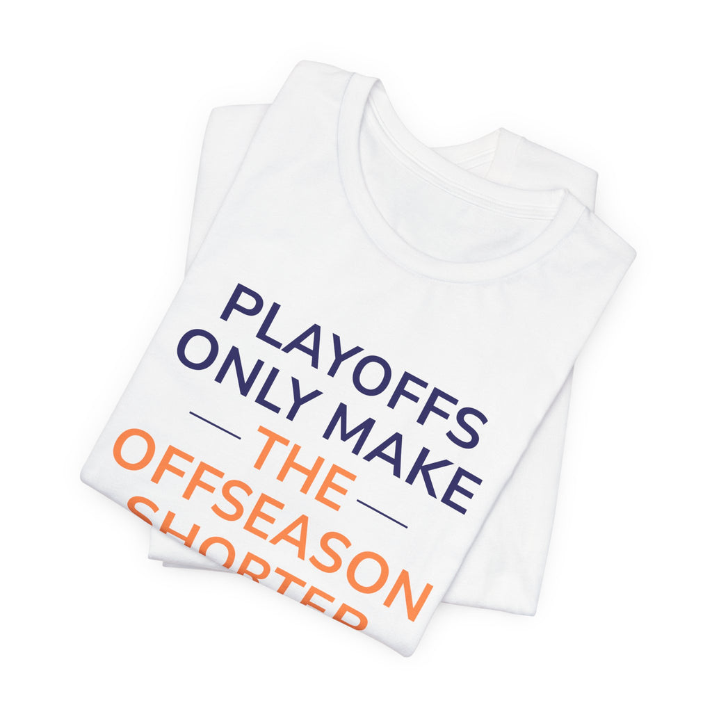 Navy/Orange Playoffs Only Make The Offseason Shorter T-Shirt — Sports Fan Tee