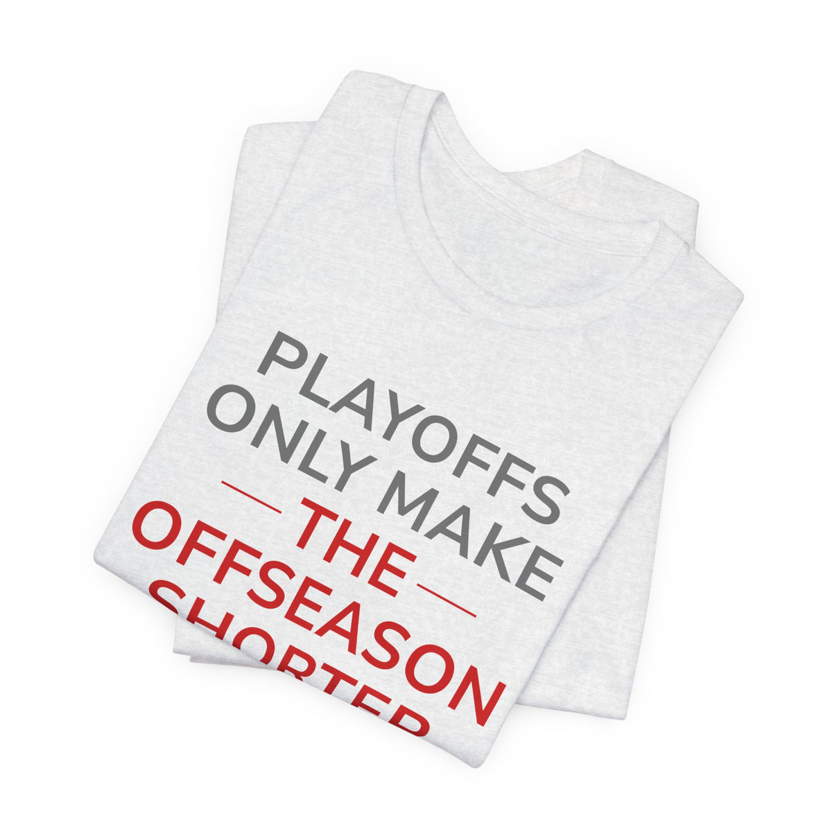 Gray/Red Playoffs Only Make The Offseason Shorter Tee
