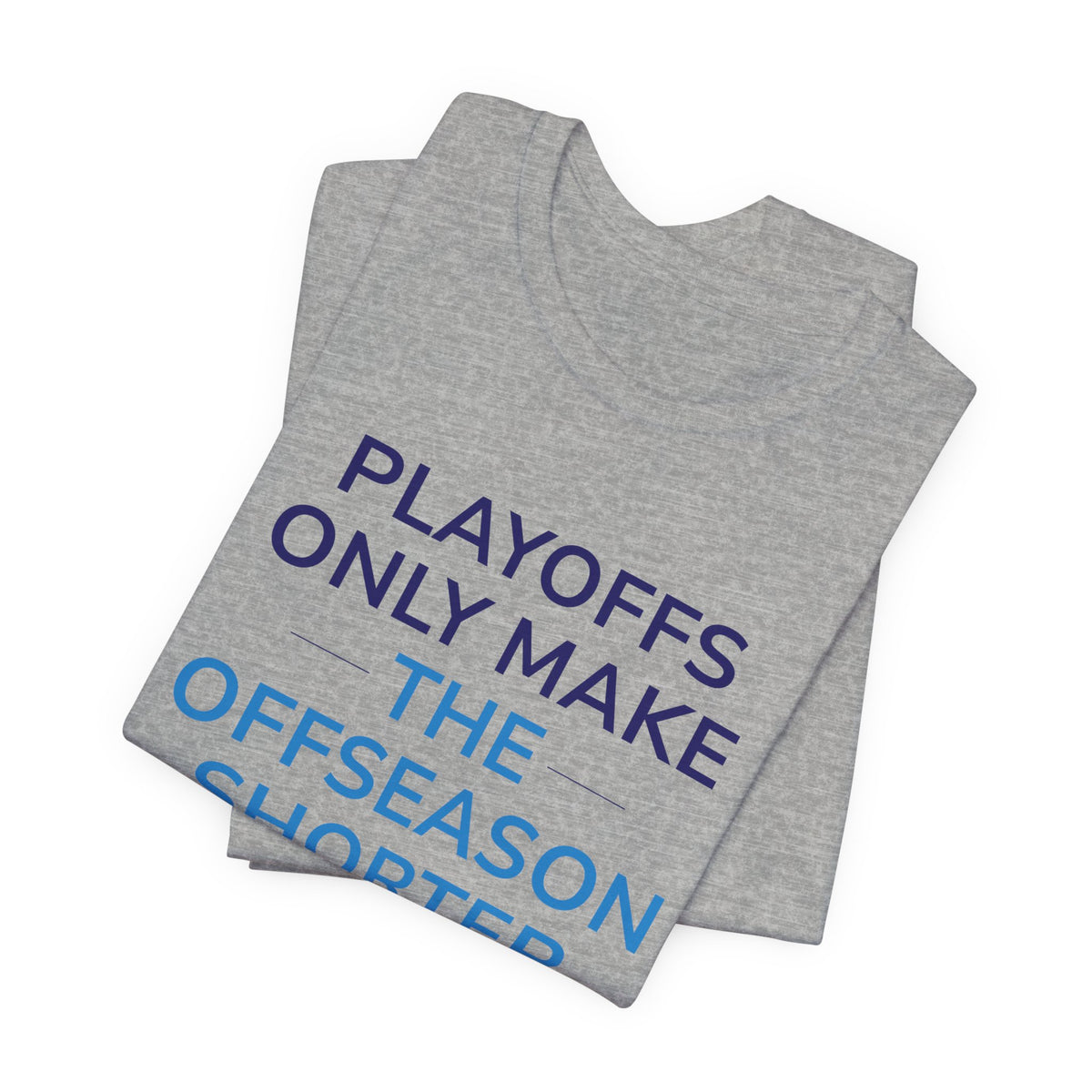 Playoffs Only Make The Offseason Shorter Tee — Sports Fan Shirt
