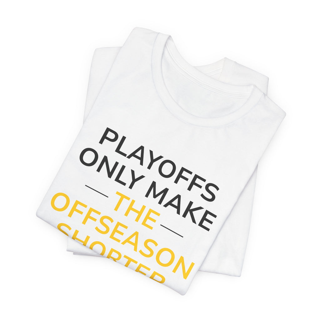 Black/Yellow Playoffs Only Make The Offseason Shorter T-Shirt