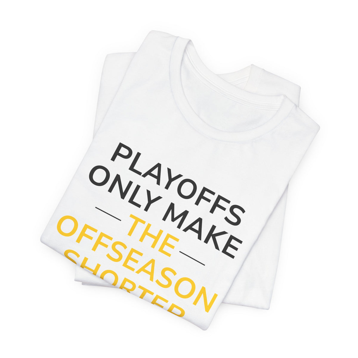 Black/Yellow Playoffs Only Make The Offseason Shorter T-Shirt