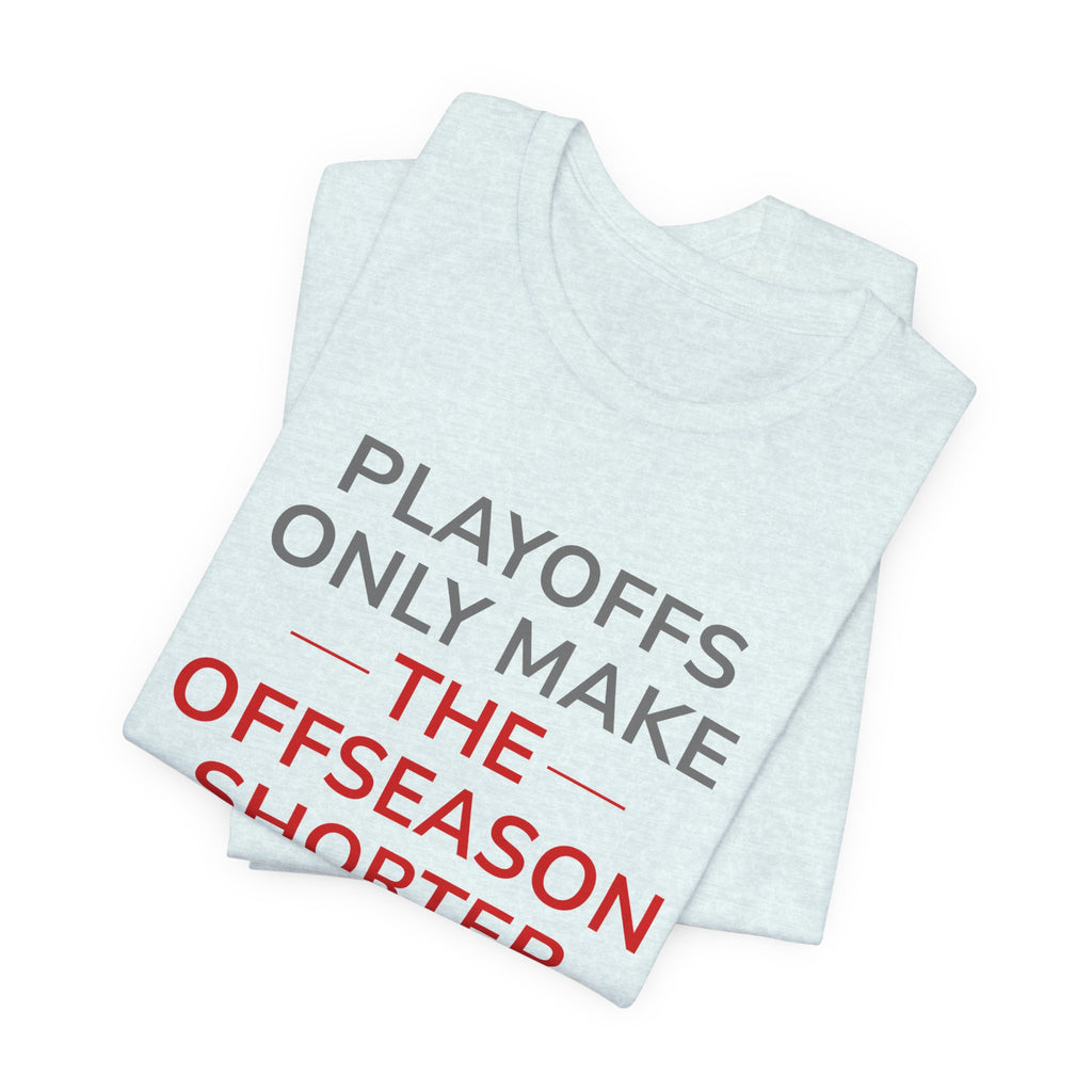 Gray/Red Playoffs Only Make The Offseason Shorter Tee