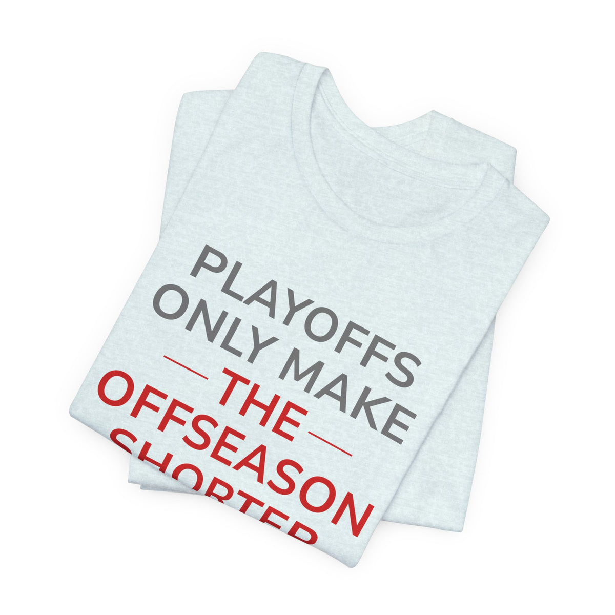 Gray/Red Playoffs Only Make The Offseason Shorter Tee