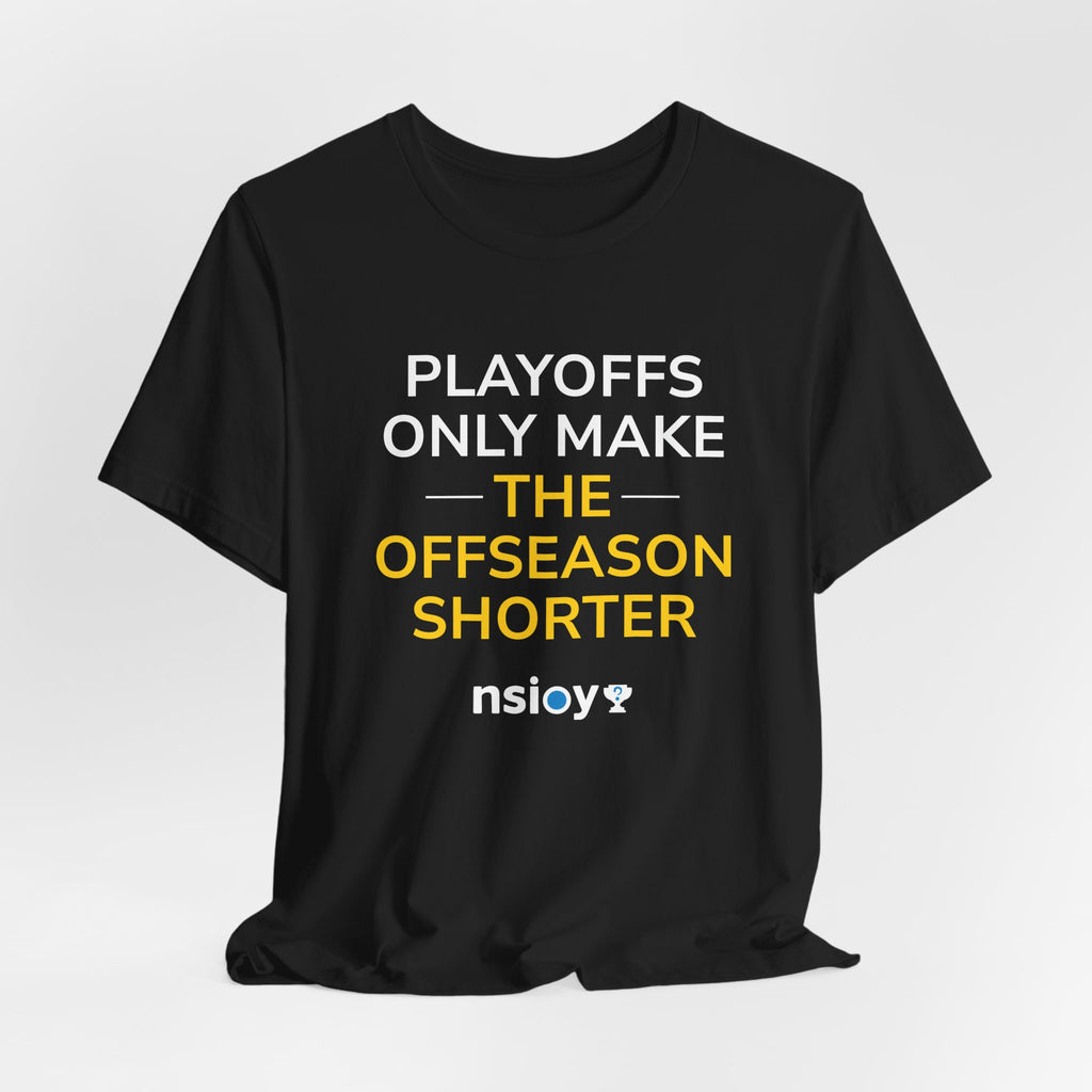 Black/Yellow Playoffs Only Make The Offseason Shorter T-Shirt
