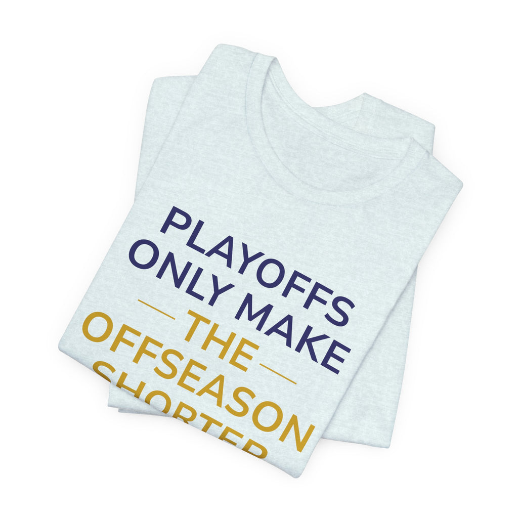 Navy/Gold Playoffs Only Make The Offseason Shorter T-Shirt — Sports Fan Tee