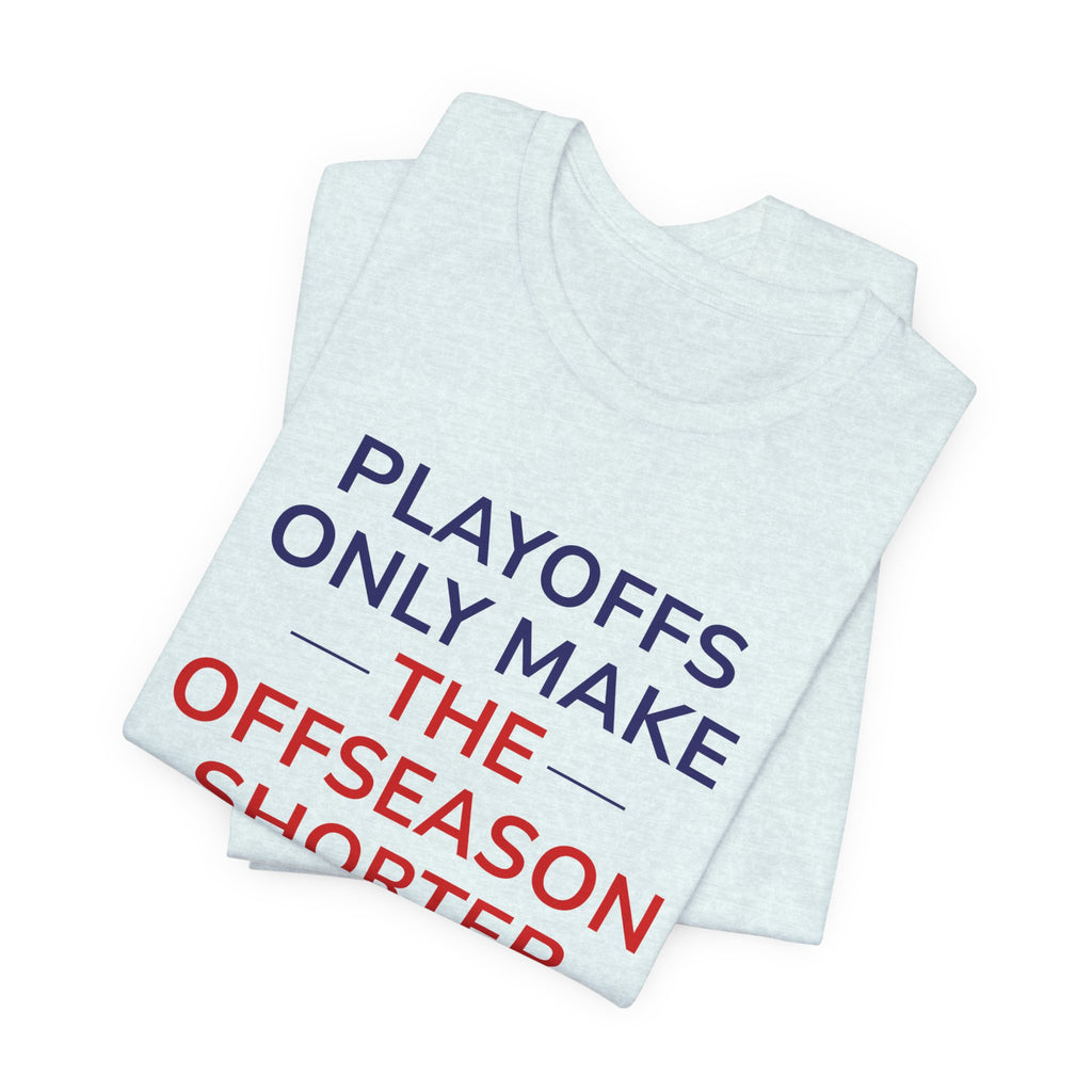Navy/Red Playoffs Only Make The Offseason Shorter Tee — Sports Fan Graphic T-Shirt