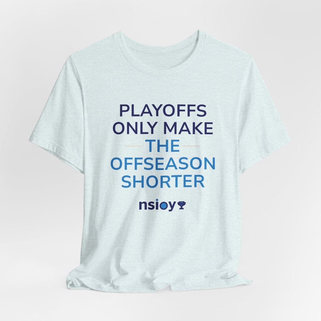 Playoffs Only Make The Offseason Shorter Tee — Sports Fan Shirt