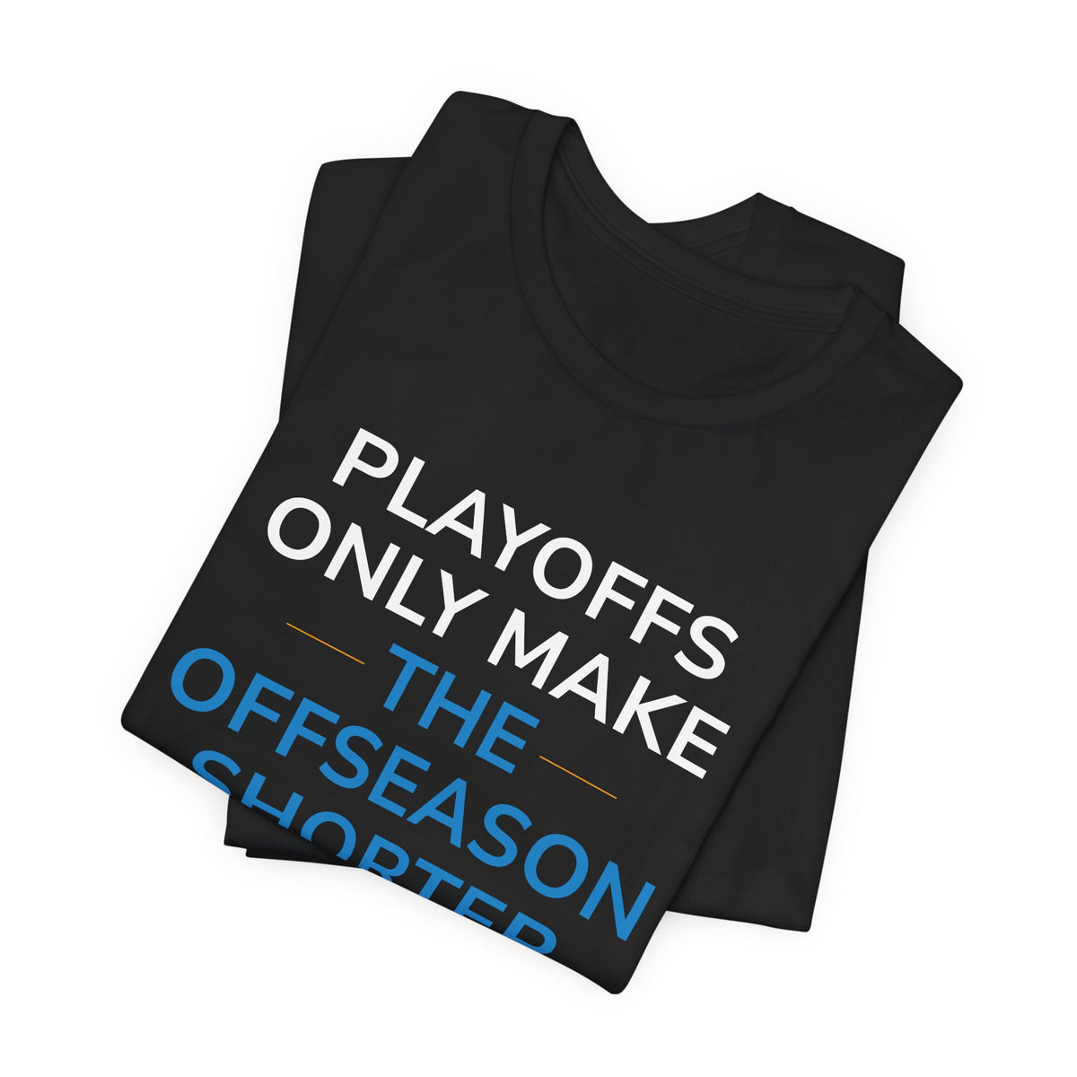 Playoffs Only Make The Offseason Shorter Tee — Sports Fan Shirt